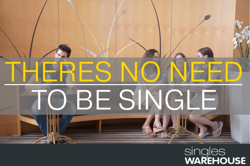 Theres no need to be single